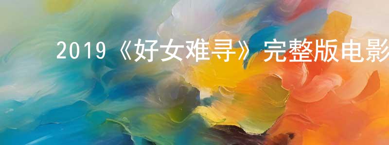 影视迷陈尚前的个人博客,2019《好女难寻》完整版电影/在线观看/百度云-美剧天堂